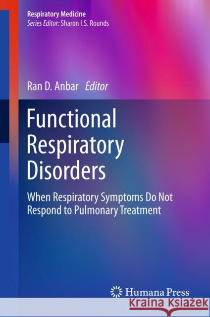 Functional Respiratory Disorders: When Respiratory Symptoms Do Not Respond to Pulmonary Treatment Anbar, Ran D. 9781617798566 Humana Press