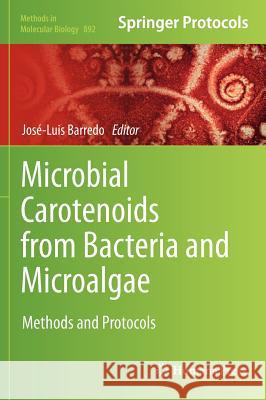 Microbial Carotenoids from Bacteria and Microalgae: Methods and Protocols Barredo, José-Luis 9781617798788 Humana Press
