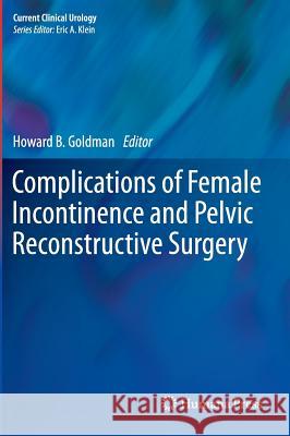 Complications of Female Incontinence and Pelvic Reconstructive Surgery Howard B. Goldman 9781617799235 Humana Press