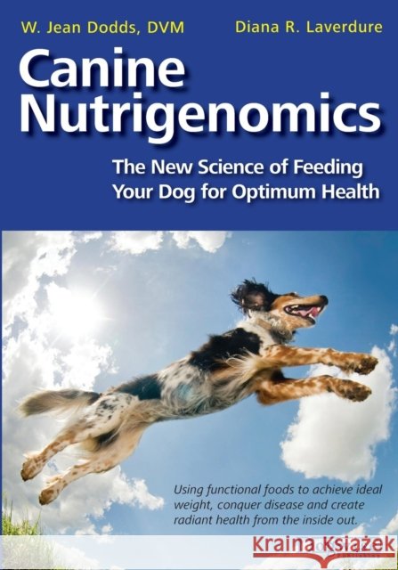 Canine Nutrigenomics - The New Science of Feeding Your Dog for Optimum Health Diana R Laverdure 9781617811548 Dogwise Publishing
