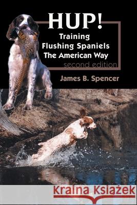 Hup!: Training Flushing Spaniels The American Way James B. Spencer 9781617812583 Dogwise Publishing