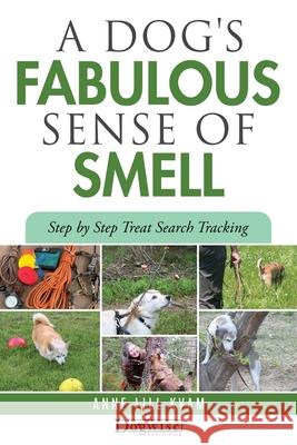 A Dog's Fabulous Sense of Smell Anne Lill Kvam 9781617813153 Dogwise Publishing