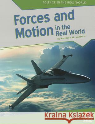 Forces and Motion in the Real World Kathleen M. Muldoon 9781617837906 Abdo Publishing Company