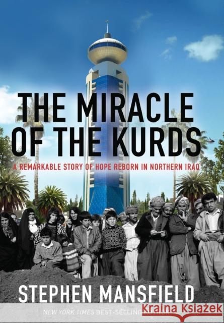 The Miracle of the Kurds: A Remarkable Story of Hope Reborn in Northern Iraq Stephen Mansfield 9781617950797 Worthy Publishing