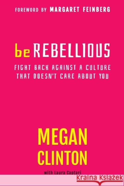 Be Rebellious: Fight Back Against a Culture that Doesn't Care About You Clinton, Megan 9781617951084 Worthy Publishing