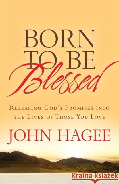 Born to Be Blessed: Releasing God's Promises Into the Lives of Those You Love Hagee, John 9781617952326