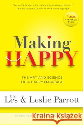 Making Happy: The Art and Science of a Happy Marriage Les Parrott Leslie Parrott 9781617953262 Worthy Publishing