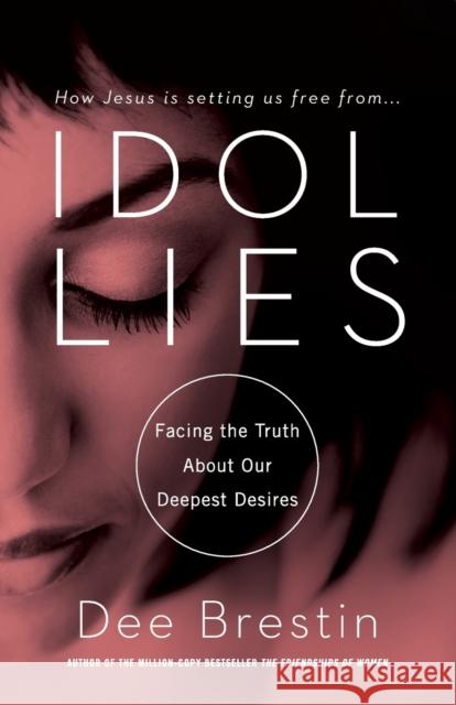 Idol Lies Dee Brestin 9781617953675 Worthy Publishing