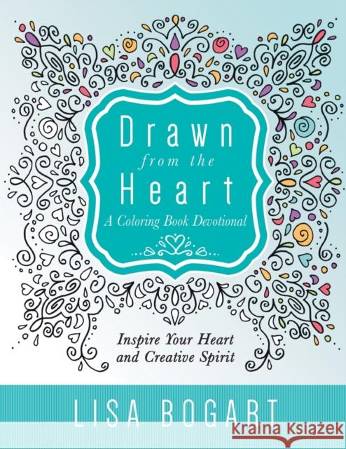 Drawn from the Heart: A Coloring Book Devotional Lisa Bogart 9781617957338