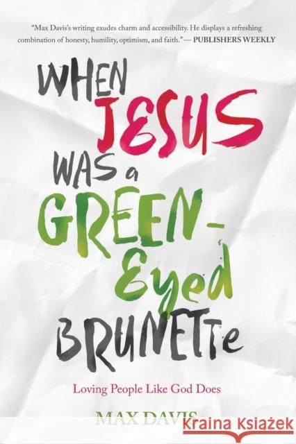 When Jesus Was a Green-Eyed Brunette: Loving People Like God Does Max Davis 9781617958007 Worthy Publishing