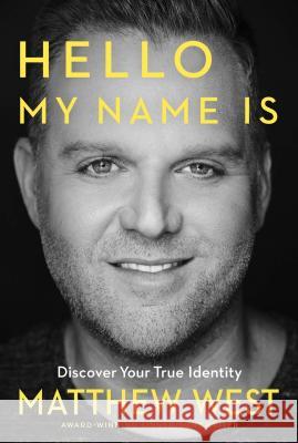 Hello, My Name Is: Discovering Your True Identity Matthew West 9781617958601