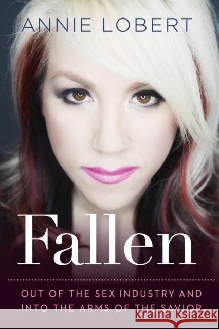 Fallen: Out of the Sex Industry & Into the Arms of the Savior Lobert, Annie 9781617959226 Worthy Latino