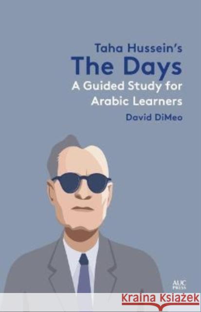 Taha Hussein's the Days: A Guided Study for Arabic Learners David Dimeo 9781617971310 American University in Cairo Press