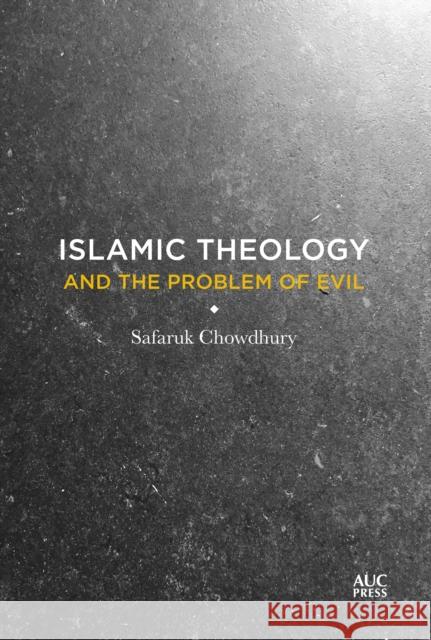 Islamic Theology and the Problem of Evil Safaruk Chowdhury 9781617979934 American University in Cairo Press