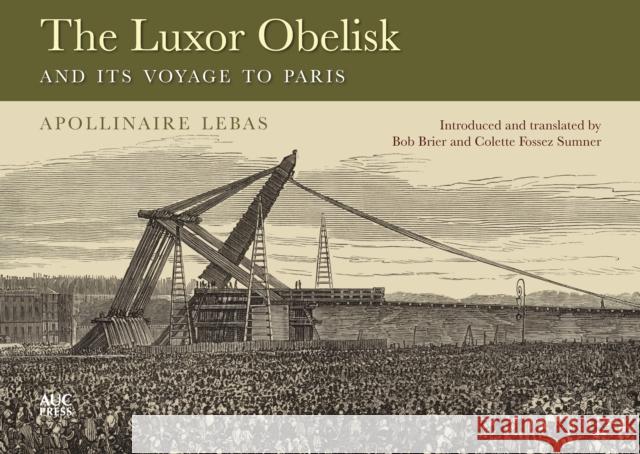 The Luxor Obelisk and Its Voyage to Paris Apollinaire Lebas, Jean-Baptiste 9781617979958 American University in Cairo Press