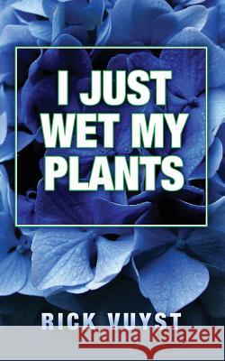 I Just Wet My Plants Rick Vuyst 9781618081681 White Feather Press, LLC