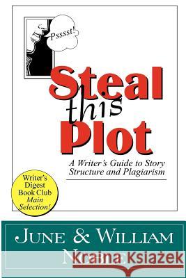 Steal This Plot: A Writer's Guide to Story Structure and Plagiarism Noble, William 9781618090133 The Write Thought