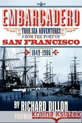 Embarcadero: True Tales of Sea Adventure from 1849 to 1906 Dillon, Richard 9781618090393 Write Thought, Inc.