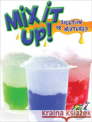 Mix It Up! Solution or Mixture? Tracy Nelson Maurer 9781618102270