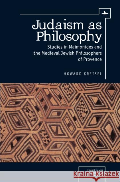 Judaism as Philosophy: Studies in Maimonides and the Medieval Jewish Philosophers of Provence Howard Kriesel Howard Kreisel 9781618111791 Academic Studies Press