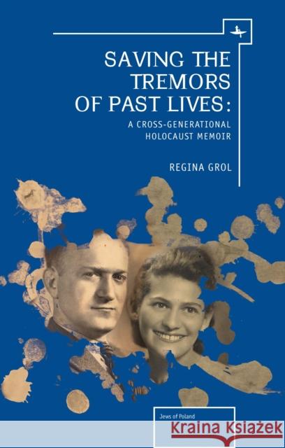 Saving the Tremors of Past Lives: A Cross-Generational Holocaust Memoir Regina Grol Regina Grol-Prokopczyk 9781618112569 Academic Studies Press