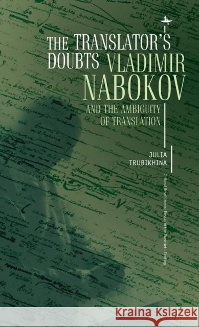 The Translator's Doubts: Vladimir Nabokov and the Ambiguity of Translation Julia Trubikhina 9781618112606 Academic Studies Press