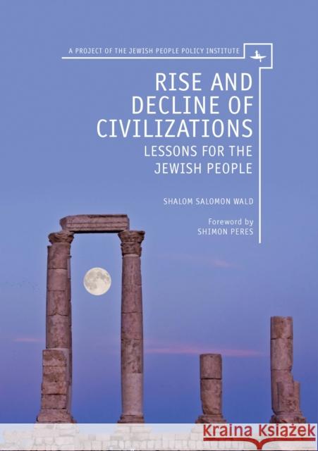 Rise and Decline of Civilizations: Lessons for the Jewish People Shalom Salomon Wald Shimon Peres 9781618112767 Academic Studies Press