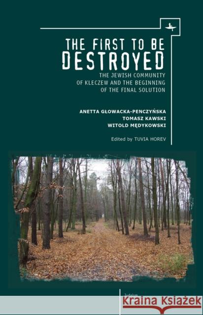 The First to Be Destroyed: The Jewish Community of Kleczew and the Beginning of the Final Solution Horev, T. 9781618112842 Academic Studies Press