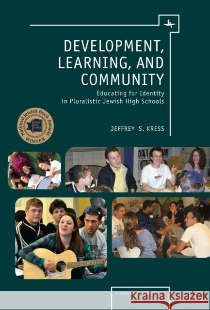 Development, Learning, and Community: Educating for Identity in Pluralistic Jewish High Schools Jeffrey Kress 9781618112941