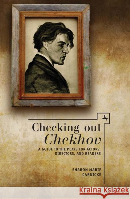 Checking Out Chekhov: A Guide to the Plays for Actors, Directors, and Readers Carnicke, Sharon Marie 9781618113207 Academic Studies Press