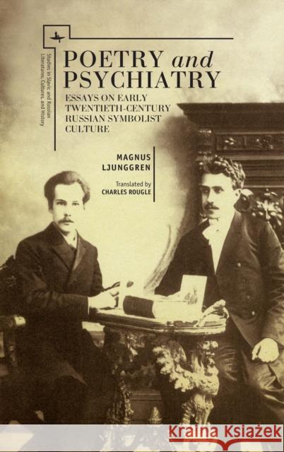 Poetry and Psychiatry: Essays on Early Twentieth-Century Russian Symbolist Culture Magnus Ljunggren Charles Rougle 9781618113504