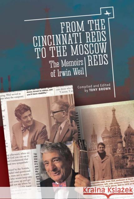 From the Cincinnati Reds to the Moscow Reds: The Memoirs of Irwin Weil Irwin Weil N. Anthony Brown Tony Brown 9781618113948 Academic Studies Press