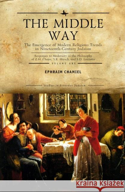 The Middle Way: The Emergence of Modern-Religious Trends in Nineteenth-Century Judaism - Responses to Modernity in the Philosophy of Z. H. Chajes, S. R. Hirsch and S. D. Luzzatto, Volume One Ephraim Chamiel 9781618114075 Academic Studies Press