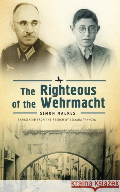 The Righteous of the Wehrmacht Simon Malkes 9781618114495 Academic Studies Press