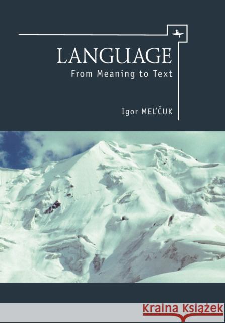 Language: From Meaning to Text Igor Mel’čuk, David Beck 9781618114563 Academic Studies Press