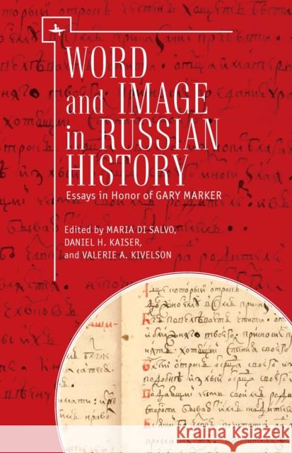 Word and Image in Russian History: Essays in Honor of Gary Marker Maria di Salvo, Daniel H. Kaiser, Valerie A. Kivelson 9781618114587 Academic Studies Press