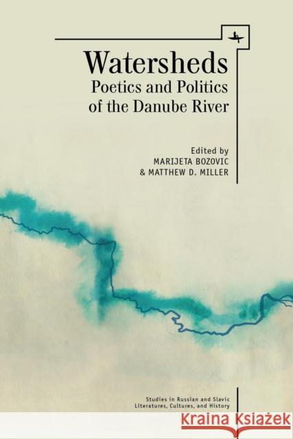 Watersheds: Poetics and Politics of the Danube River Marijeta Bozovic Matthew D. Miller Katherine Arens 9781618114877 Academic Studies Press