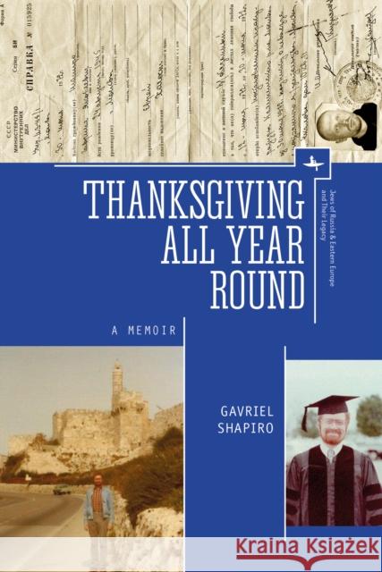 Thanksgiving All Year Round: A Memoir Gavriel Shapiro 9781618115058