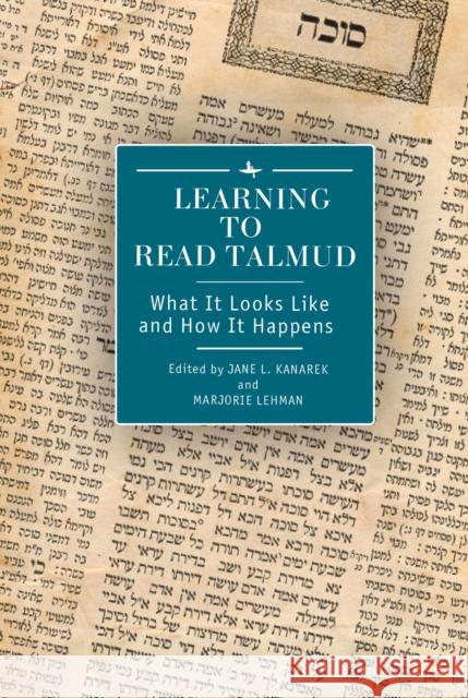 Learning to Read Talmud: What It Looks Like and How It Happens Jane L. Kanarek Marjorie Lehman 9781618115133 Academic Studies Press