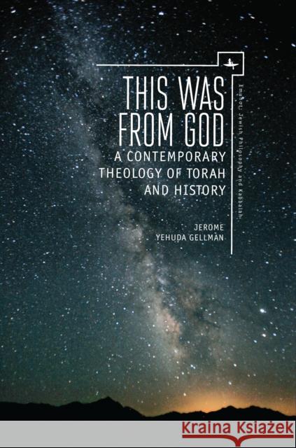 This Was from God: A Contemporary Theology of Torah and History Jerome Yehuda Gellman 9781618115195 Academic Studies Press