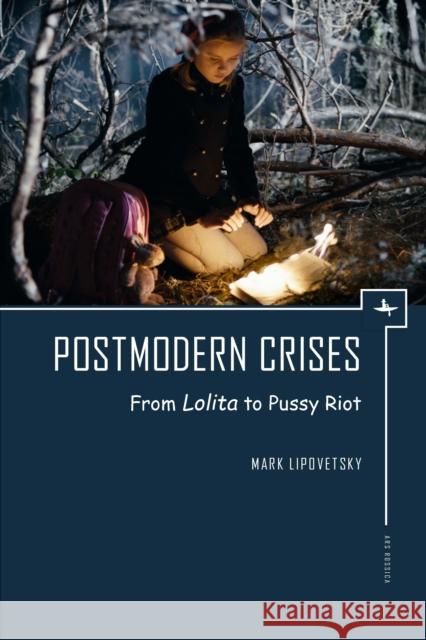 Postmodern Crises: From Lolita to Pussy Riot Mark Lipovetsky 9781618115584 Academic Studies Press
