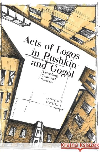 Acts of Logos in Pushkin and Gogol: Petersburg Texts and Subtexts Kathleen Scollins 9781618115829 Academic Studies Press