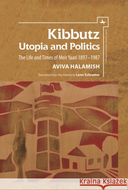 Kibbutz: Utopia and Politics: The Life and Times of Meir Yaari, 1897-1987 Aviva Halamish Lenn Schramm 9781618116246