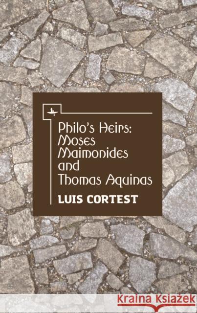 Philo's Heirs: Moses Maimonides and Thomas Aquinas Luis Cortest 9781618116307