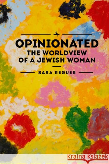 Opinionated: The World View of a Jewish Woman Sara Reguer 9781618116451