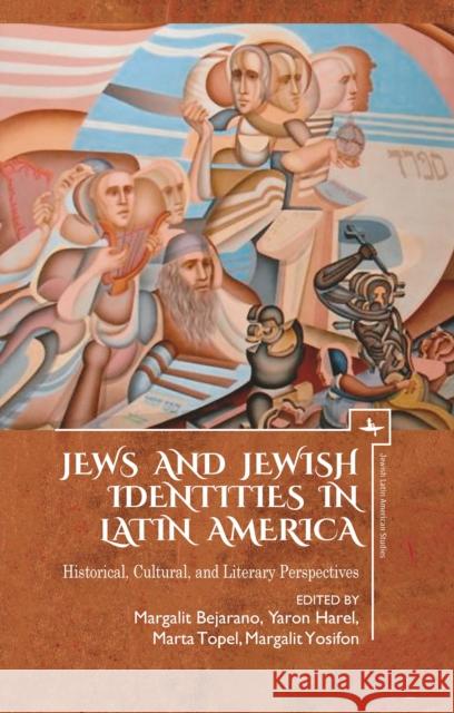 Jews and Jewish Identities in Latin America: Historical, Cultural, and Literary Perspectives Yaron Harel Margalit Bejarano Marta Francisca Topel 9781618116482 Academic Studies Press