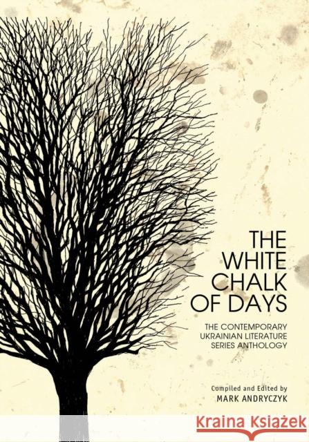 The White Chalk of Days: The Contemporary Ukrainian Literature Series Anthology Mark Andryczyk 9781618116611 Academic Studies Press