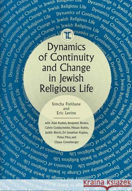 Dynamics of Continuity and Change in Jewish Religious Life Simcha Fishbane Eric Levine 9781618117137