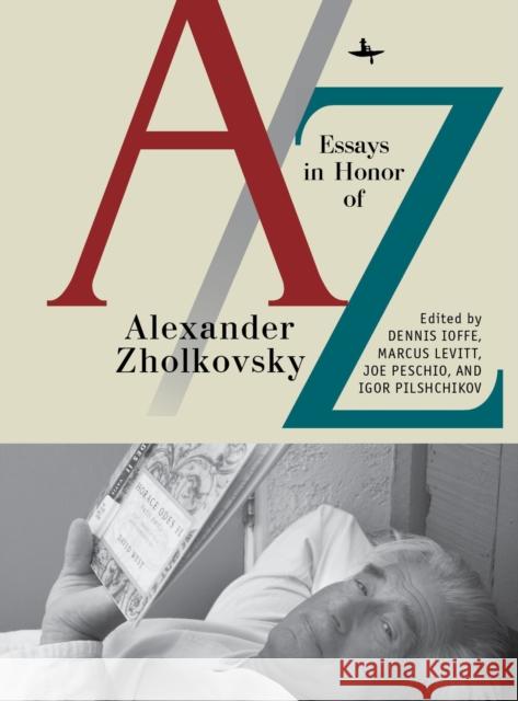 A/Z: Essays in Honor of Alexander Zholkovsky Dennis Ioffe Marcus Levitt Joe Peschio 9781618117205