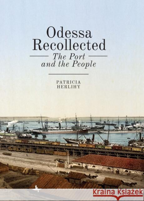 Odessa Recollected: The Port and the People Patricia Herlihy 9781618117366 Academic Studies Press